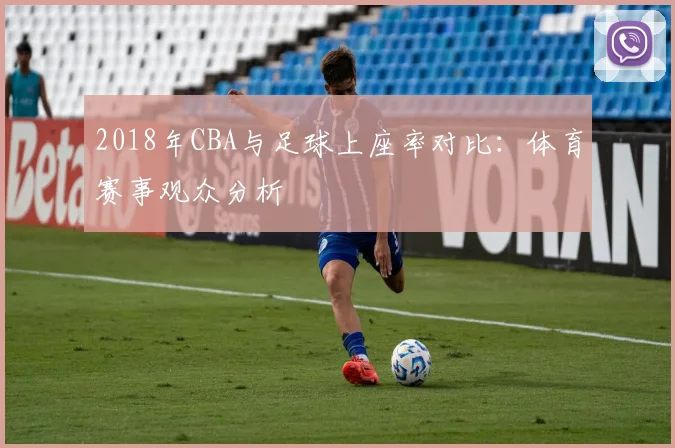 2018年CBA与足球上座率对比：体育赛事观众分析