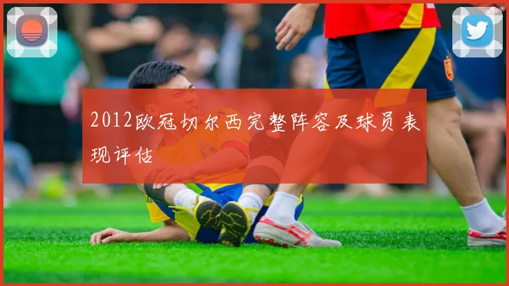 2012欧冠切尔西完整阵容及球员表现评估