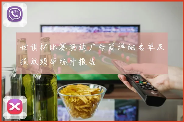 世俱杯比赛场边广告商详细名单及投放频率统计报告
